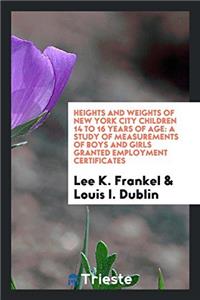 Heights and Weights of New York City Children 14 to 16 Years of Age: A Study of Measurements of Boys and Girls Granted Employment Certificates