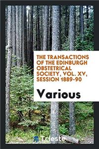 The Transactions of the Edinburgh Obstetrical Society, Vol. XV, Session 1889-90