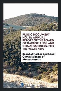 Public Document. No. 11; Annual Report of the Board of Harbor and Land Commissioners. for the Years 1897