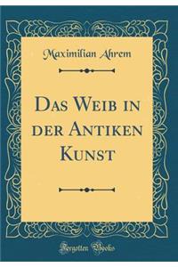 Das Weib in der Antiken Kunst (Classic Reprint)