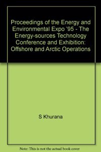 Proceedings of the Energy and Environmental Expo '95 - The Energy-sources Technology Conference and Exhibition  Offshore and Arctic Operations