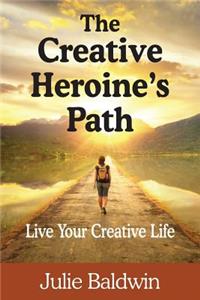 The Creative Heroine's Path: Live Your Creative Life
