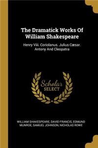 The Dramatick Works Of William Shakespeare: Henry Viii. Coriolanus. Julius Cæsar. Antony And Cleopatra