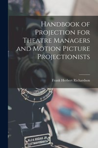 Handbook of Projection for Theatre Managers and Motion Picture Projectionists