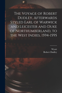 Voyage of Robert Dudley, Afterwards Styled Earl of Warwick and Leicester and Duke of Northumberland, to the West Indies, 1594-1595