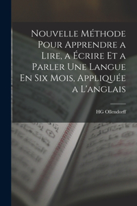 Nouvelle Méthode Pour Apprendre a Lire, a Écrire Et a Parler Une Langue En Six Mois, Appliquée a L'anglais