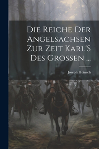 Reiche Der Angelsachsen Zur Zeit Karl'S Des Grossen ...