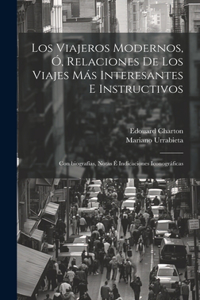 viajeros modernos, ó, Relaciones de los viajes más interesantes e instructivos