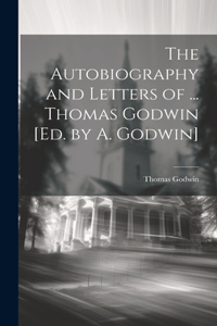 Autobiography and Letters of ... Thomas Godwin [Ed. by A. Godwin]