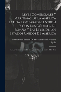 Leyes Comerciales Y Marítimas De La América Latina Comparadas Entre Sí Y Con Los Códigos De España Y Las Leyes De Los Estados Unidos De América