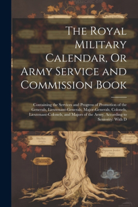Royal Military Calendar, Or Army Service and Commission Book