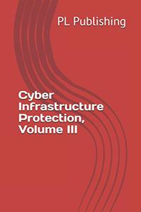 Cyber Infrastructure Protection, Volume III