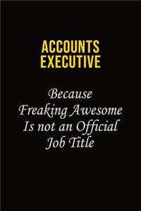 Accounts Executive Because Freaking Awesome Is Not An Official Job Title