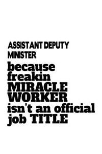 Assistant Deputy Minister Because Freakin Miracle Worker Is Not An Official Job Title