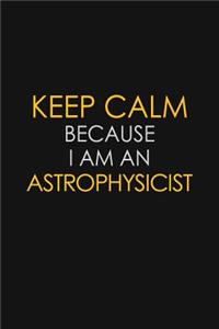Keep Calm Because I Am An Astrophysicist