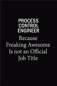 Process Control Engineer Because Freaking Awesome Is Not An Official Job Title