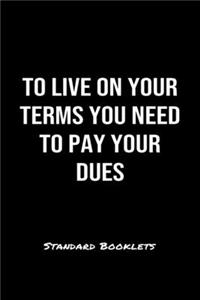 To Live On Your Terms You Need To Pay Your Dues Standard Booklets