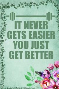 It Never Gets Easier You Just Get Better