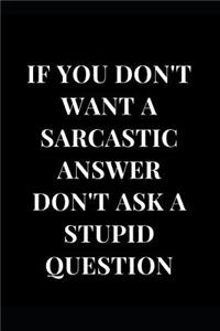 If You Don't Want a Sarcastic Answer Don't Ask a Stupid Question