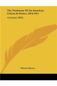 The Testimony Of An American Citizen In France, 1914-1915