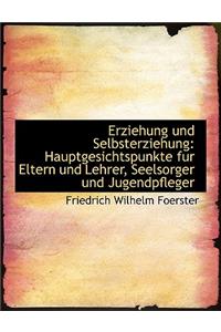 Erziehung Und Selbsterziehung: Hauptgesichtspunkte Fur Eltern Und Lehrer, Seelsorger Und Jugendpfleg