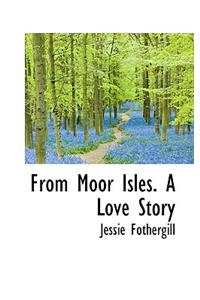 From Moor Isles. a Love Story