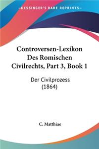 Controversen-Lexikon Des Romischen Civilrechts, Part 3, Book 1: Der Civilprozess (1864)