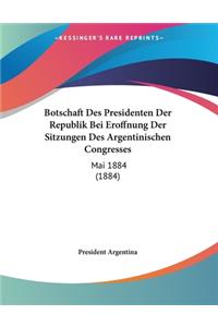 Botschaft Des Presidenten Der Republik Bei Eroffnung Der Sitzungen Des Argentinischen Congresses