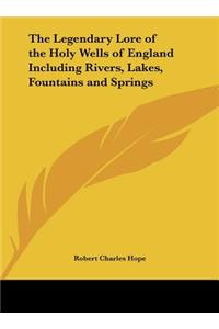 The Legendary Lore of the Holy Wells of England Including Rivers, Lakes, Fountains and Springs
