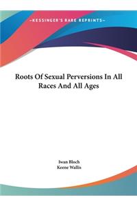 Roots Of Sexual Perversions In All Races And All Ages