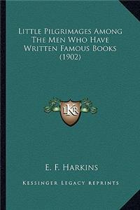Little Pilgrimages Among the Men Who Have Written Famous Boolittle Pilgrimages Among the Men Who Have Written Famous Books (1902) KS (1902)