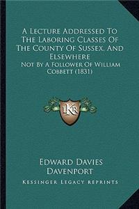 A Lecture Addressed To The Laboring Classes Of The County Of Sussex, And Elsewhere