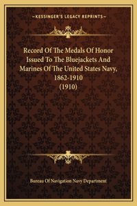 Record Of The Medals Of Honor Issued To The Bluejackets And Marines Of The United States Navy, 1862-1910 (1910)