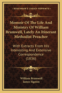 Memoir Of The Life And Ministry Of William Bramwell, Lately An Itinerant Methodist Preacher