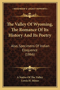 The Valley Of Wyoming, The Romance Of Its History And Its Poetry