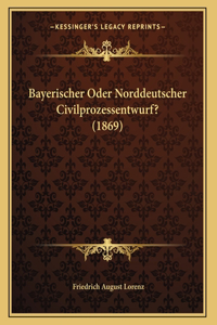 Bayerischer Oder Norddeutscher Civilprozessentwurf? (1869)