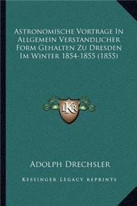 Astronomische Vortrage in Allgemein Verstandlicher Form Gehalten Zu Dresden Im Winter 1854-1855 (1855)