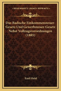 Das Badische Einkommensteuer-Gesetz Und Gewerbsteuer-Gesetz Nebst Vollzugsverordnungen (1885)