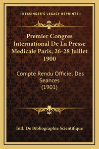 Premier Congres International De La Presse Medicale Paris, 26-28 Juillet 1900