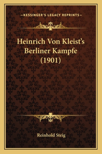 Heinrich Von Kleist's Berliner Kampfe (1901)
