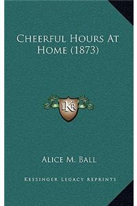 Cheerful Hours At Home (1873)