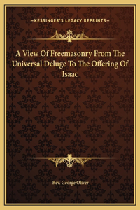 A View Of Freemasonry From The Universal Deluge To The Offering Of Isaac