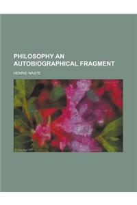 Philosophy an Autobiographical Fragment