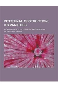 Intestinal Obstruction; With Their Pathology, Diagnosis, and Treatment