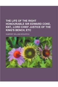 The Life of the Right Honourable Sir Edward Coke, Knt., Lord Chief Justice of the King's Bench, Etc