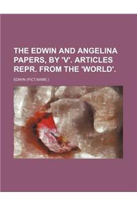 The Edwin and Angelina Papers, by 'V'. Articles Repr. from the 'World'.