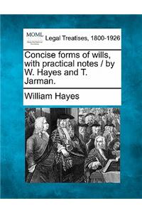 Concise Forms of Wills, with Practical Notes / By W. Hayes and T. Jarman.