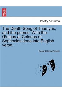 The Death-Song of Thamyris, and the Poems. with the Dipus at Colonos of Sophocles Done Into English Verse.