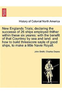 New Englands Trials; Declaring the Successe of 26 Ships Employed Thither Within These Six Yeares