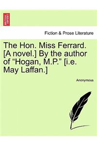 The Hon. Miss Ferrard. [a Novel.] by the Author of Hogan, M.P. [i.E. May Laffan.]